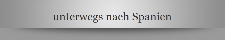 unterwegs nach Spanien